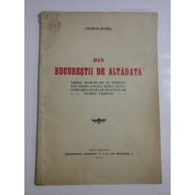 DIN  BUCURESTII  DE  ALTADATA  -  GEORGE  POTRA  -  Bucuresti, 1941 
